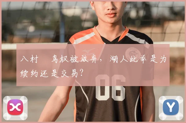 八村塁鸟权被放弃,湖人此举是为续约还是交易?